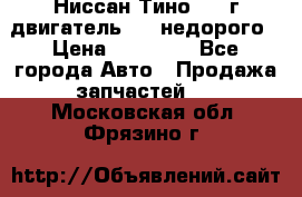 Ниссан Тино 1999г двигатель 1.8 недорого › Цена ­ 12 000 - Все города Авто » Продажа запчастей   . Московская обл.,Фрязино г.